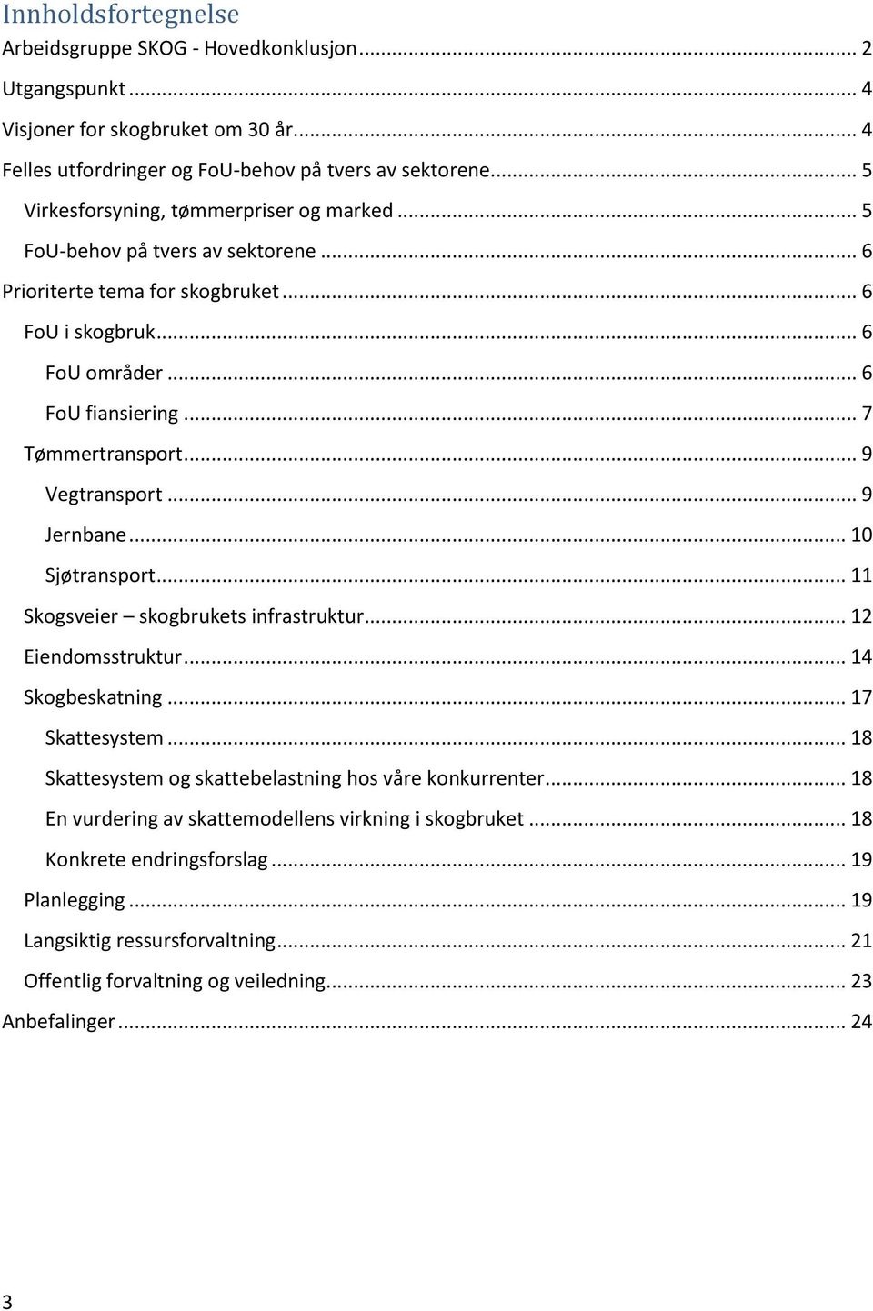 .. 9 Vegtransport... 9 Jernbane... 10 Sjøtransport... 11 Skogsveier skogbrukets infrastruktur... 12 Eiendomsstruktur... 14 Skogbeskatning... 17 Skattesystem.