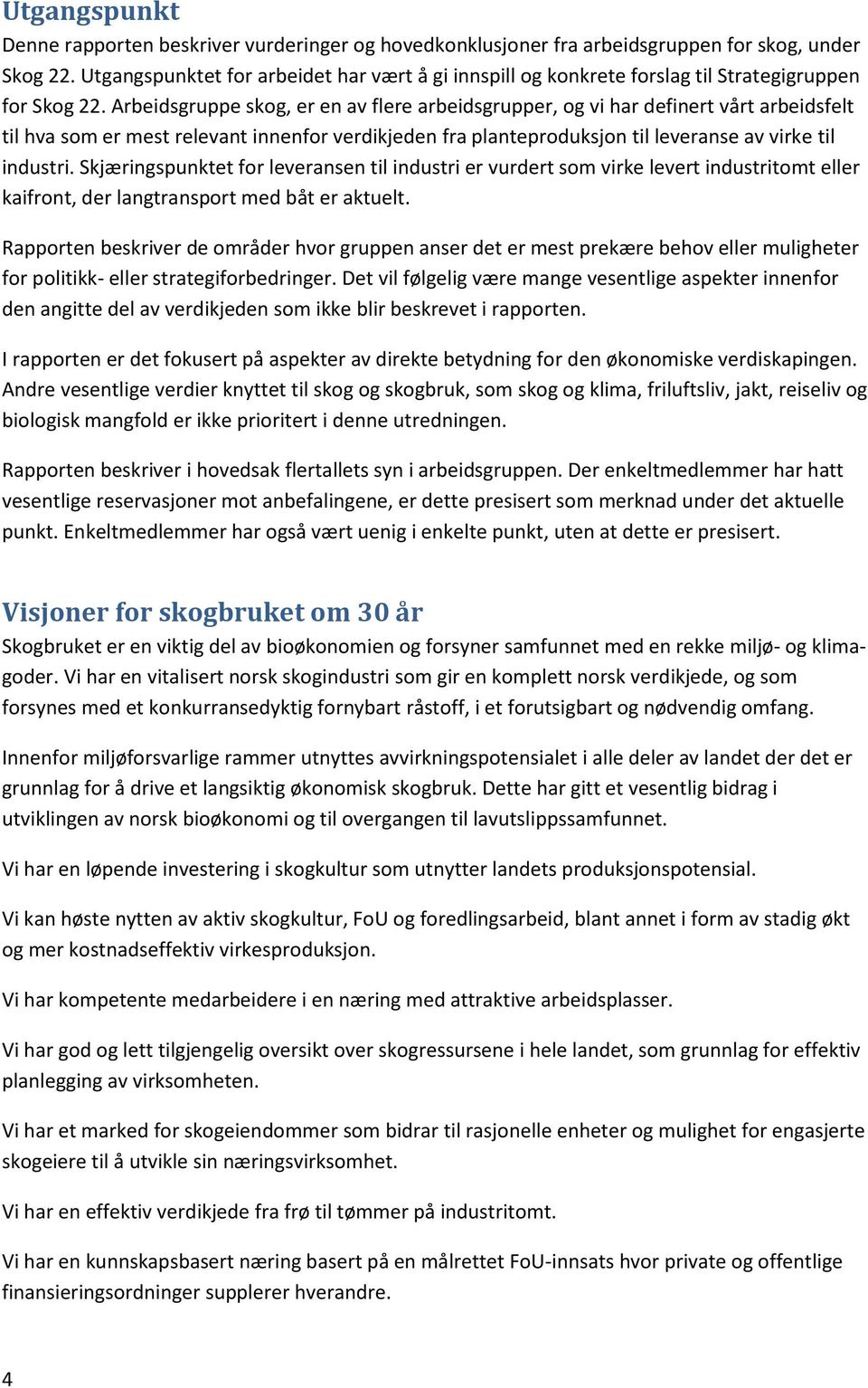 Arbeidsgruppe skog, er en av flere arbeidsgrupper, og vi har definert vårt arbeidsfelt til hva som er mest relevant innenfor verdikjeden fra planteproduksjon til leveranse av virke til industri.