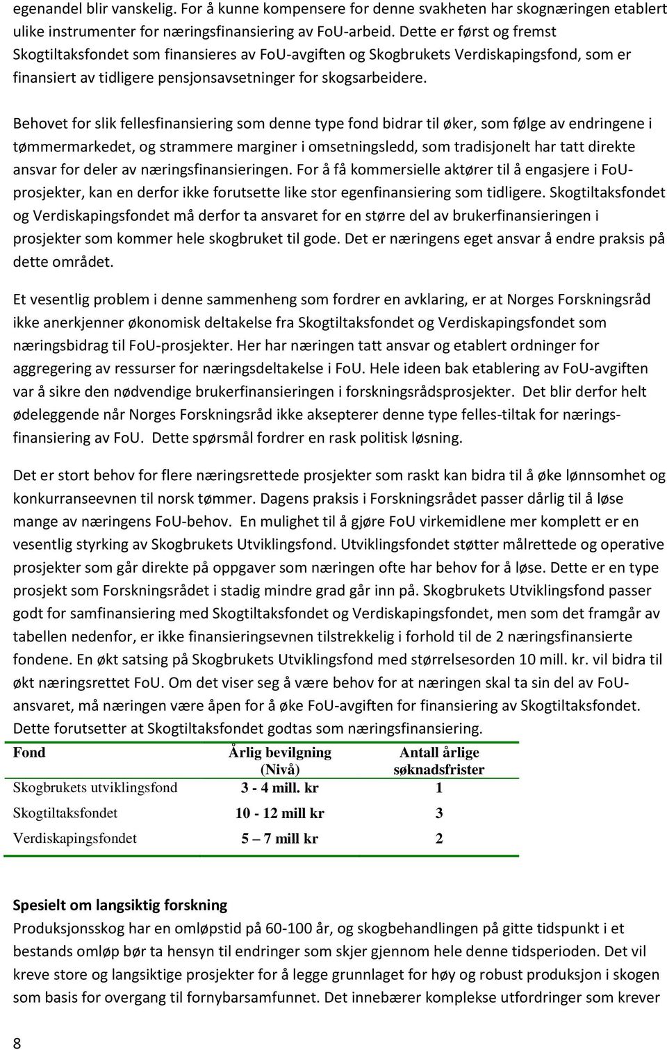 Behovet for slik fellesfinansiering som denne type fond bidrar til øker, som følge av endringene i tømmermarkedet, og strammere marginer i omsetningsledd, som tradisjonelt har tatt direkte ansvar for