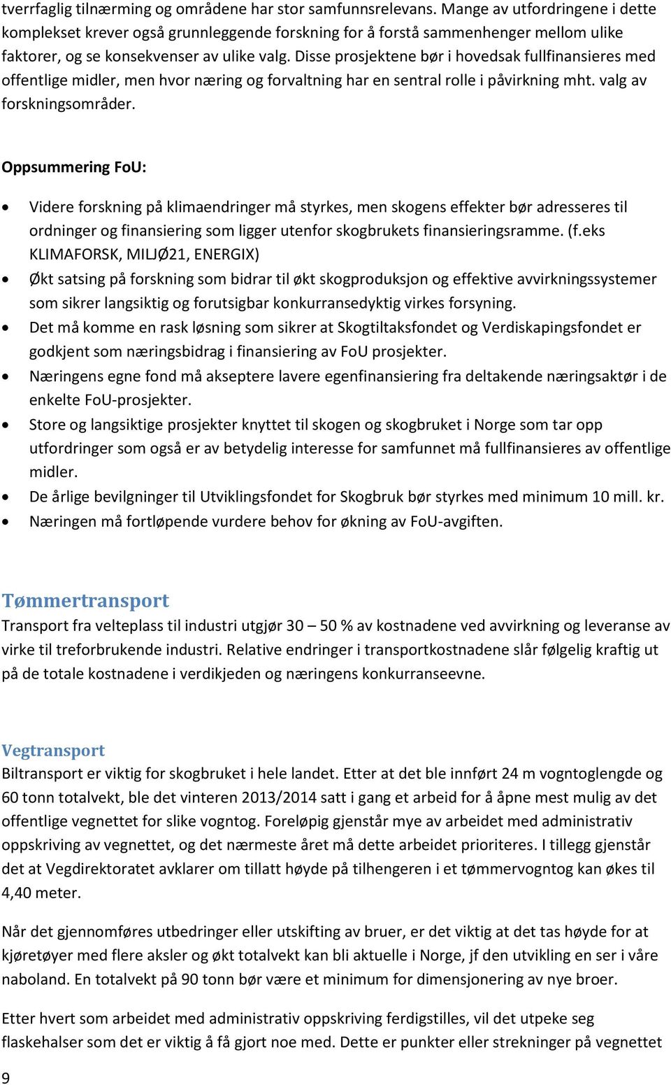 Disse prosjektene bør i hovedsak fullfinansieres med offentlige midler, men hvor næring og forvaltning har en sentral rolle i påvirkning mht. valg av forskningsområder.