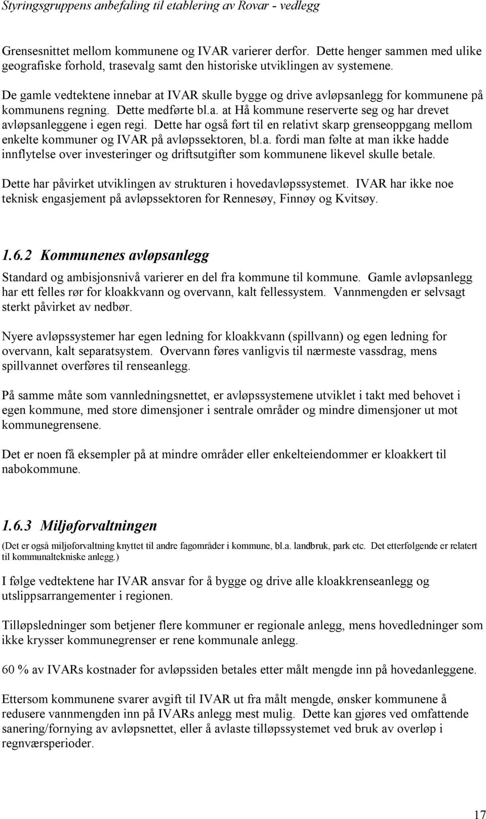 Dette har også ført til en relativt skarp grenseoppgang mellom enkelte kommuner og IVAR på avløpssektoren, bl.a. fordi man følte at man ikke hadde innflytelse over investeringer og driftsutgifter som kommunene likevel skulle betale.