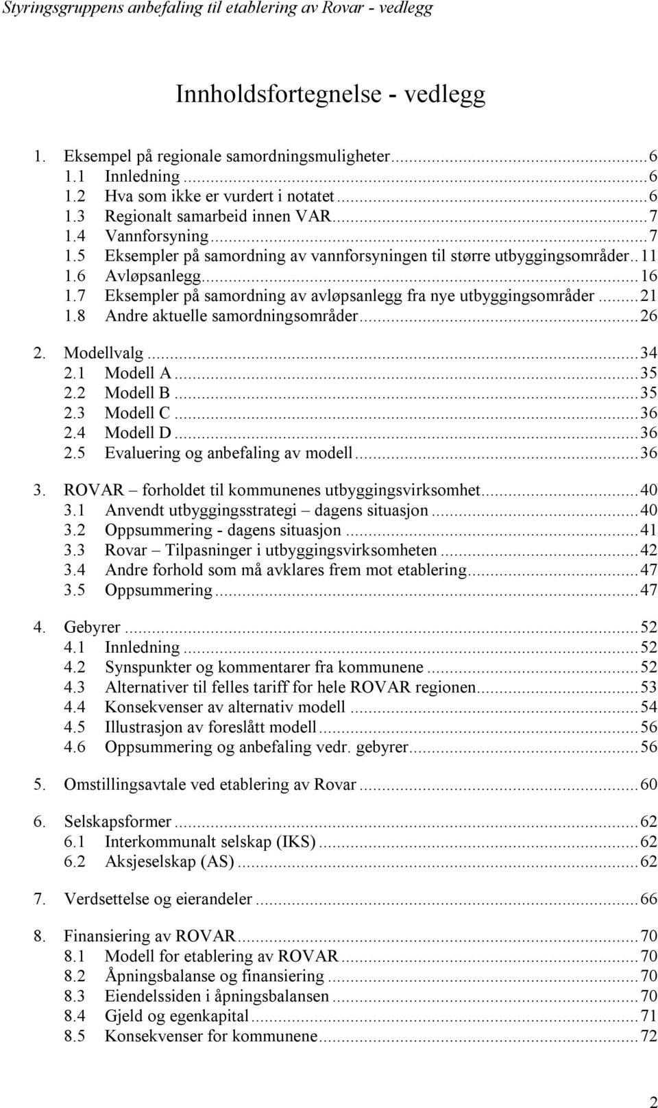 8 Andre aktuelle samordningsområder...26 2. Modellvalg...34 2.1 Modell A...35 2.2 Modell B...35 2.3 Modell C...36 2.4 Modell D...36 2.5 Evaluering og anbefaling av modell...36 3.