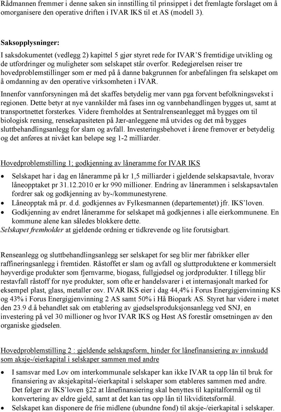 Redegjørelsen reiser tre hovedproblemstillinger som er med på å danne bakgrunnen for anbefalingen fra selskapet om å omdanning av den operative virksomheten i IVAR.