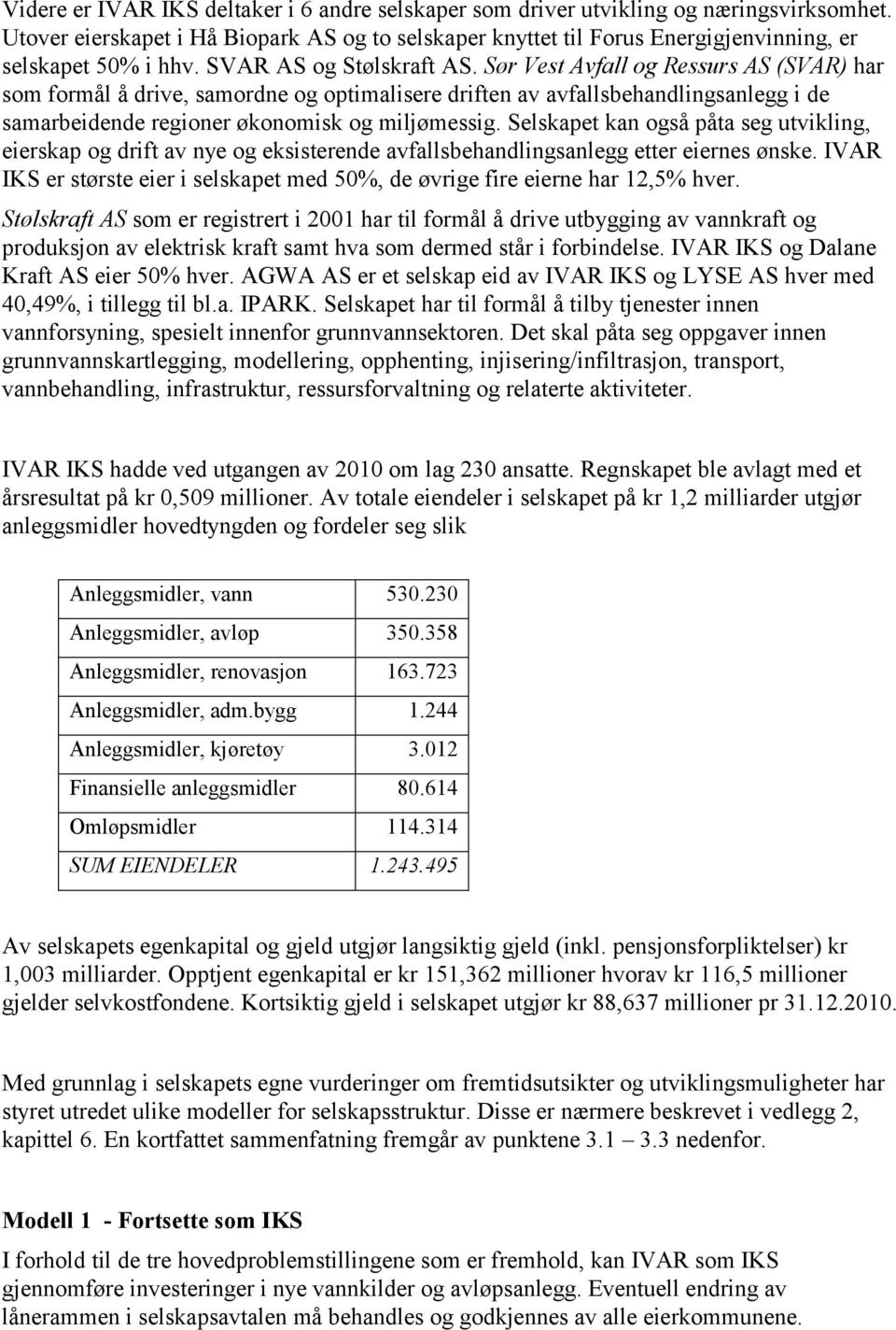 Sør Vest Avfall og Ressurs AS (SVAR) har som formål å drive, samordne og optimalisere driften av avfallsbehandlingsanlegg i de samarbeidende regioner økonomisk og miljømessig.