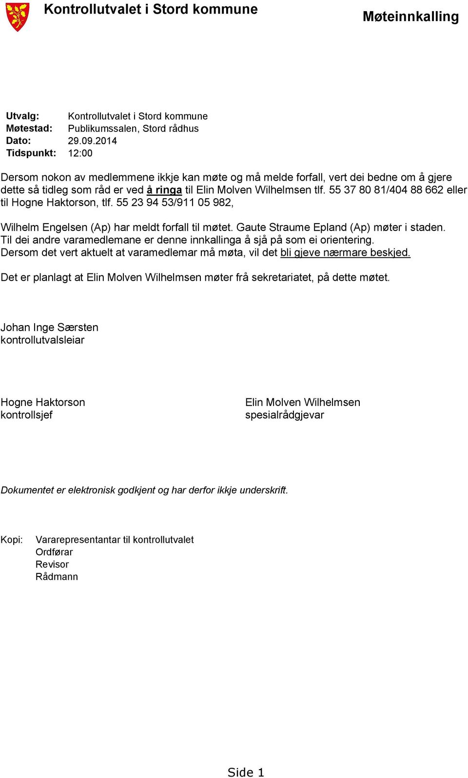 55 37 80 81/404 88 662 eller til Hogne Haktorson, tlf. 55 23 94 53/911 05 982, Wilhelm Engelsen (Ap) har meldt forfall til møtet. Gaute Straume Epland (Ap) møter i staden.