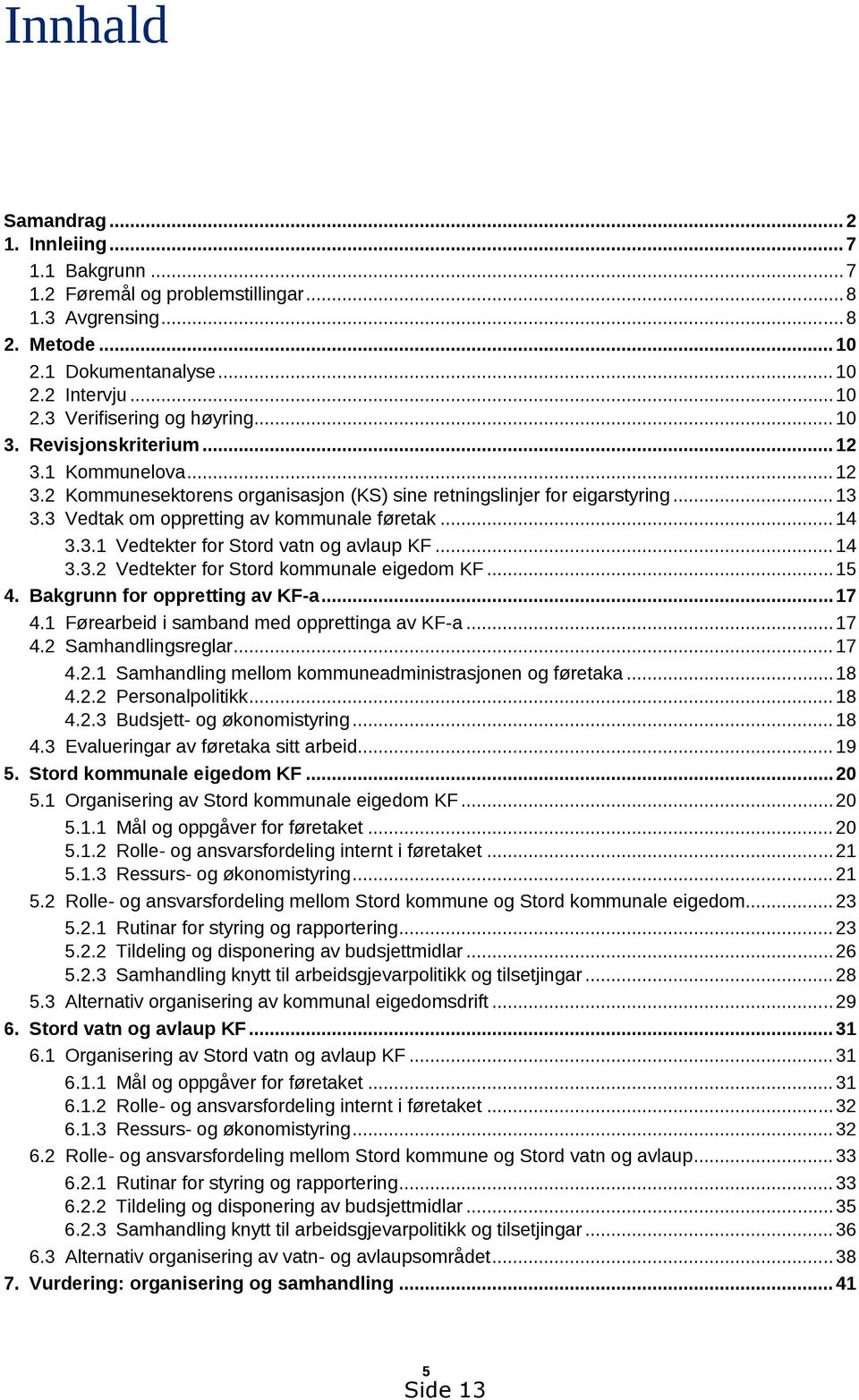 .. 14 3.3.2 Vedtekter for Stord kommunale eigedom KF... 15 4. Bakgrunn for oppretting av KF-a... 17 4.1 Førearbeid i samband med opprettinga av KF-a... 17 4.2 Samhandlingsreglar... 17 4.2.1 Samhandling mellom kommuneadministrasjonen og føretaka.