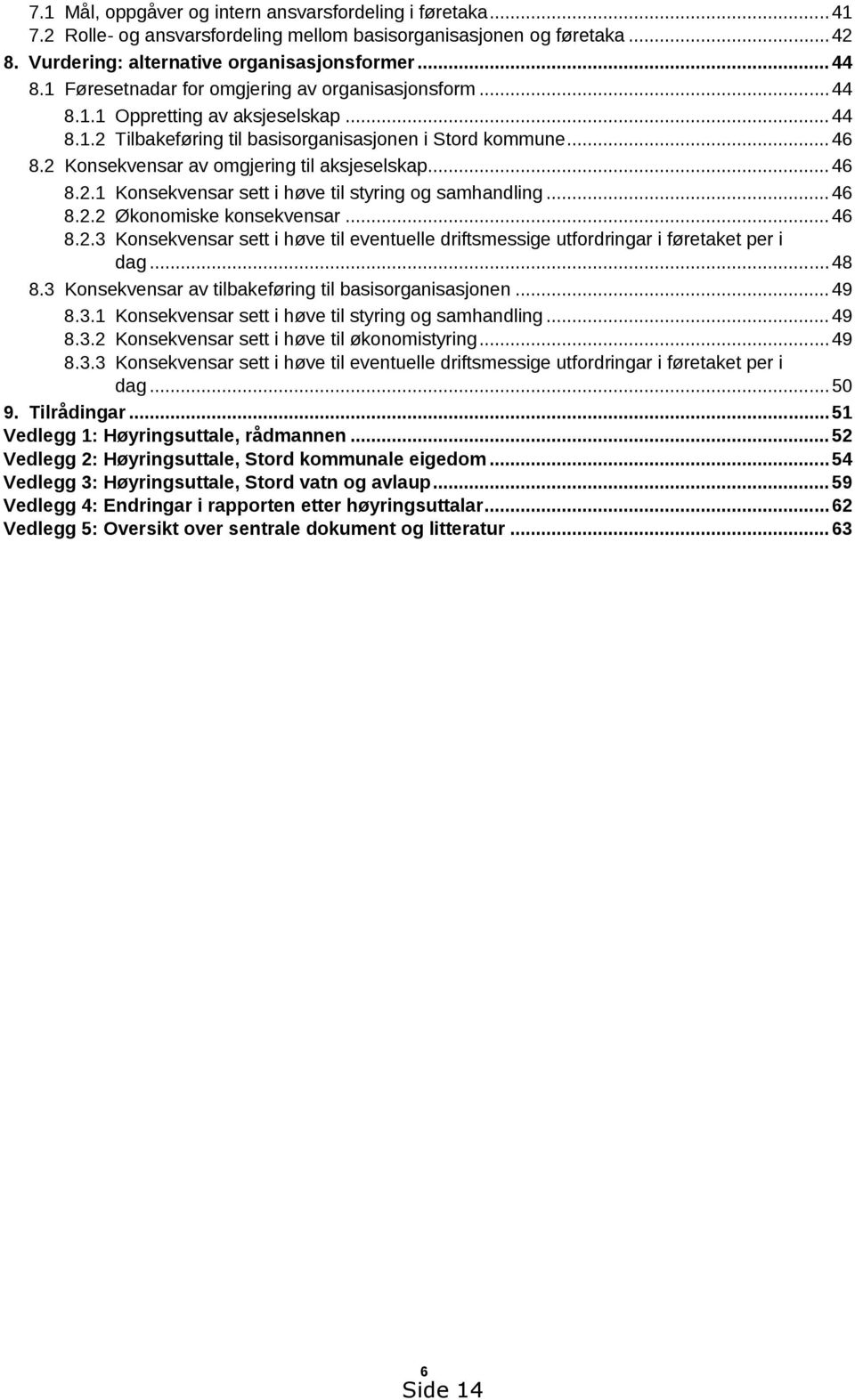 2 Konsekvensar av omgjering til aksjeselskap... 46 8.2.1 Konsekvensar sett i høve til styring og samhandling... 46 8.2.2 Økonomiske konsekvensar... 46 8.2.3 Konsekvensar sett i høve til eventuelle driftsmessige utfordringar i føretaket per i dag.