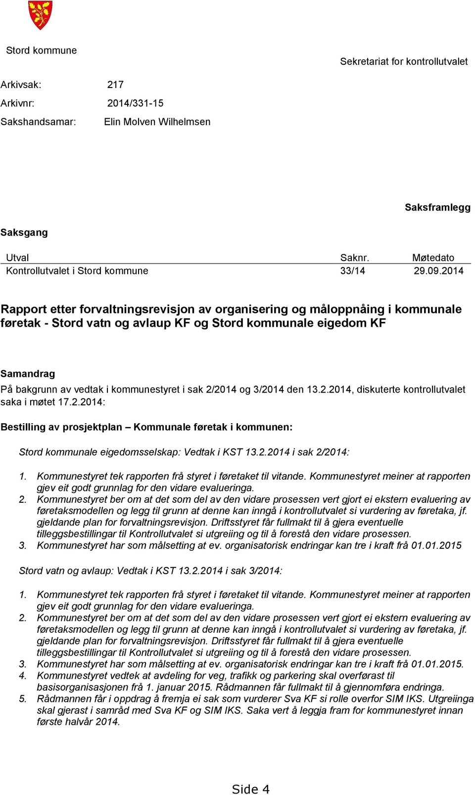 2014 Rapport etter forvaltningsrevisjon av organisering og måloppnåing i kommunale føretak - Stord vatn og avlaup KF og Stord kommunale eigedom KF Samandrag På bakgrunn av vedtak i kommunestyret i