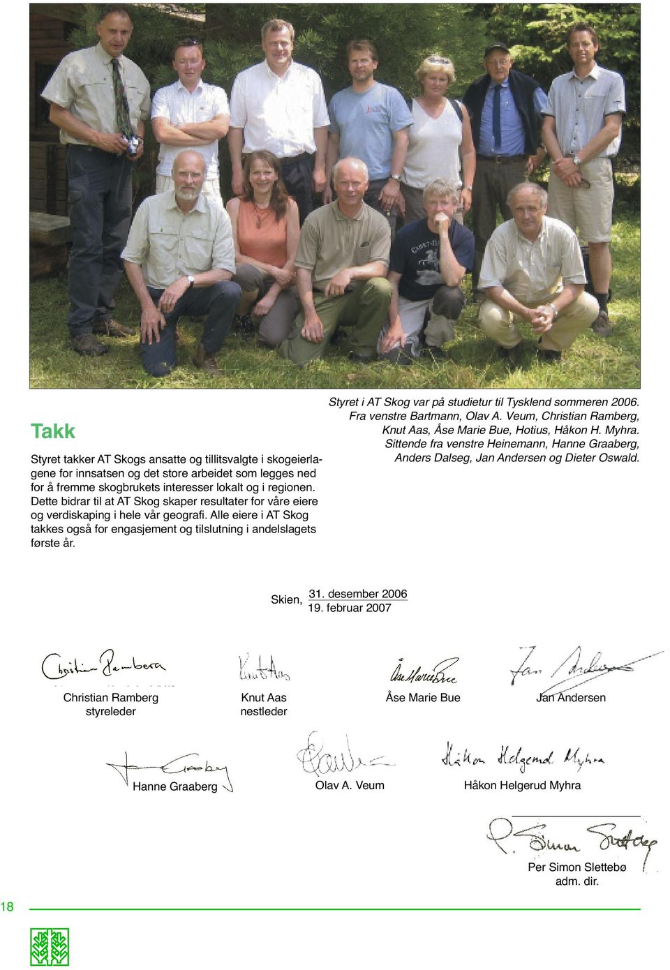 Styret i AT Skog var på studietur til Tysklend sommeren 2006. Fra venstre Bartmann, Olav A. Veum, Christian Ramberg, Knut Aas, Åse Marie Bue, Hotius, Håkon H. Myhra.