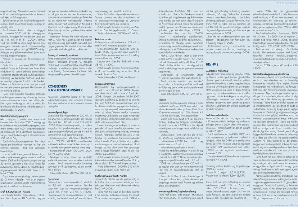 Anlegget har en bokført verdi på ca. 145 mill. kr pr. 31.12.2009. Teknisk verdi blir anslått å være langt høyere enn anleggets bokførte verdi. Gjennomsnittlig produsert mengde er om lag 220 GWh årlig.