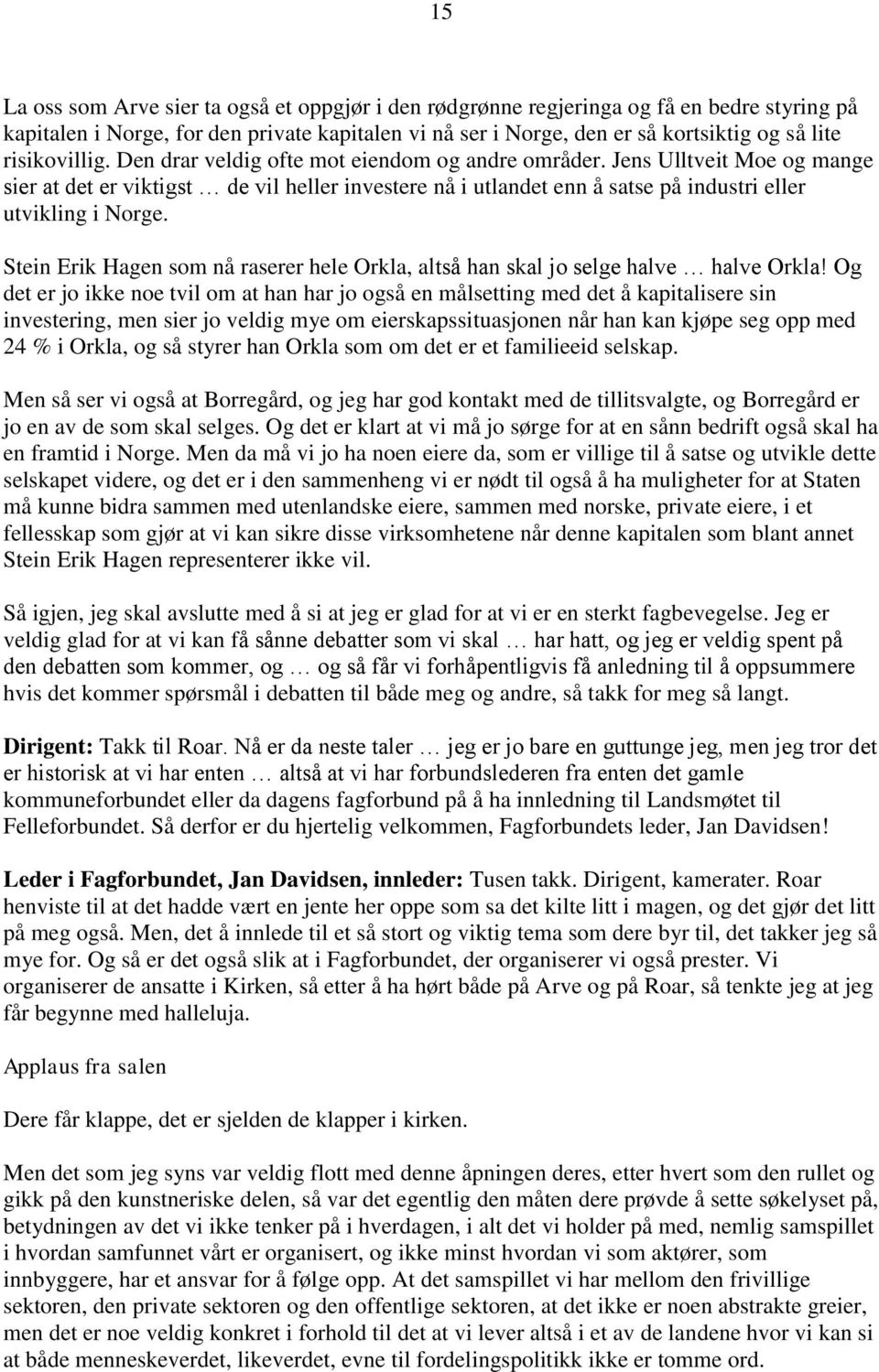 Jens Ulltveit Moe og mange sier at det er viktigst de vil heller investere nå i utlandet enn å satse på industri eller utvikling i Norge.