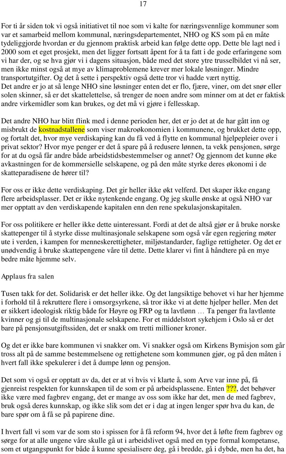 Dette ble lagt ned i 2000 som et eget prosjekt, men det ligger fortsatt åpent for å ta fatt i de gode erfaringene som vi har der, og se hva gjør vi i dagens situasjon, både med det store ytre