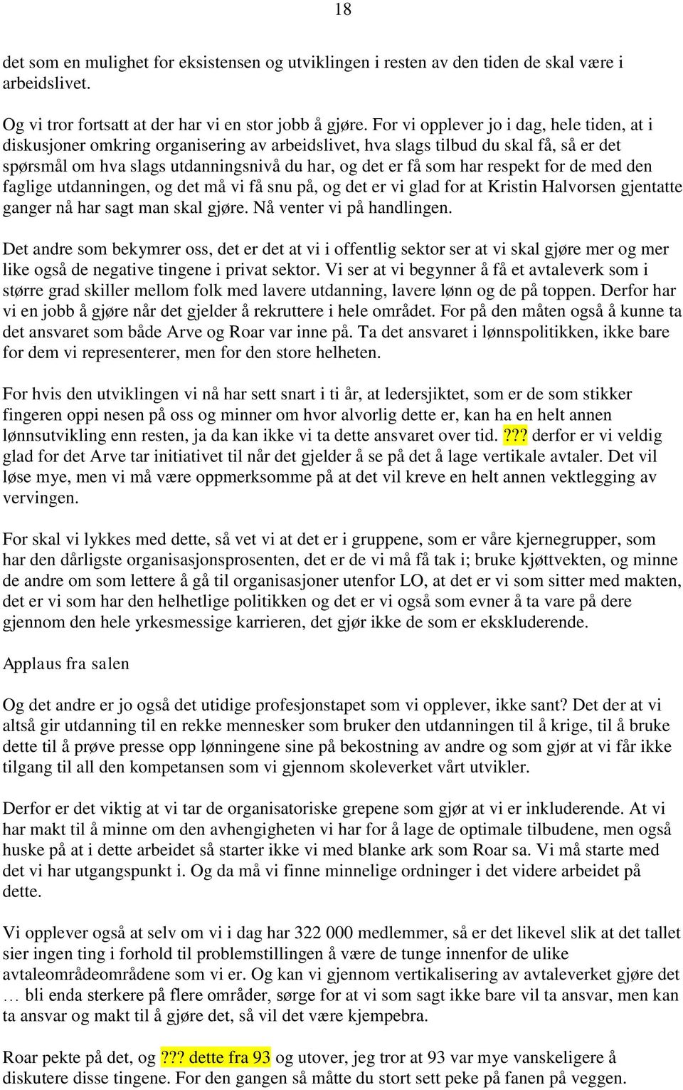 respekt for de med den faglige utdanningen, og det må vi få snu på, og det er vi glad for at Kristin Halvorsen gjentatte ganger nå har sagt man skal gjøre. Nå venter vi på handlingen.