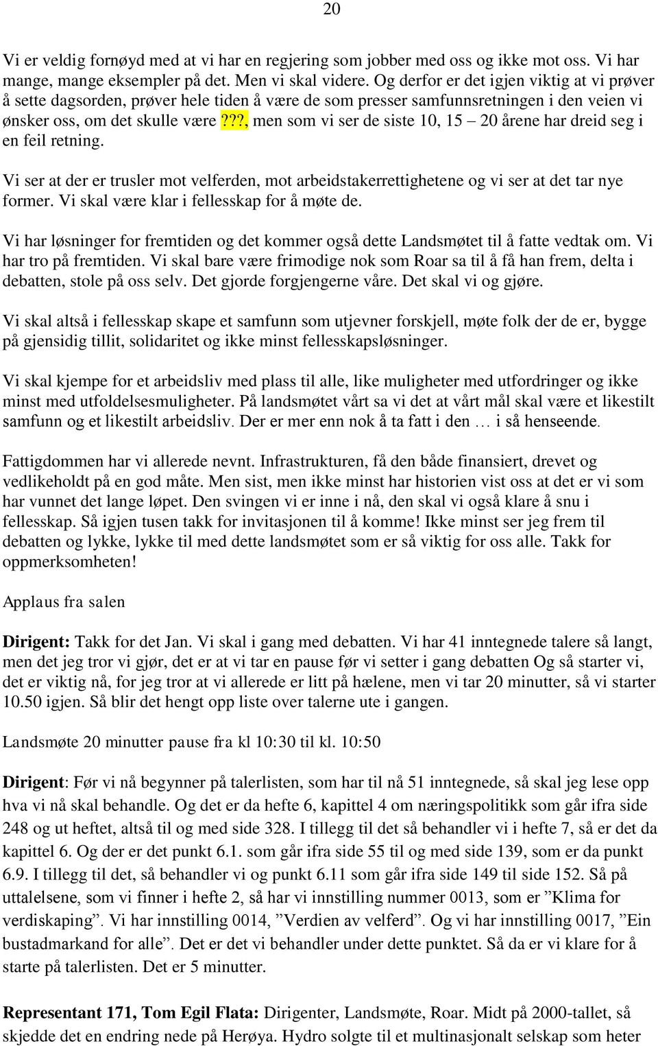 ??, men som vi ser de siste 10, 15 20 årene har dreid seg i en feil retning. Vi ser at der er trusler mot velferden, mot arbeidstakerrettighetene og vi ser at det tar nye former.