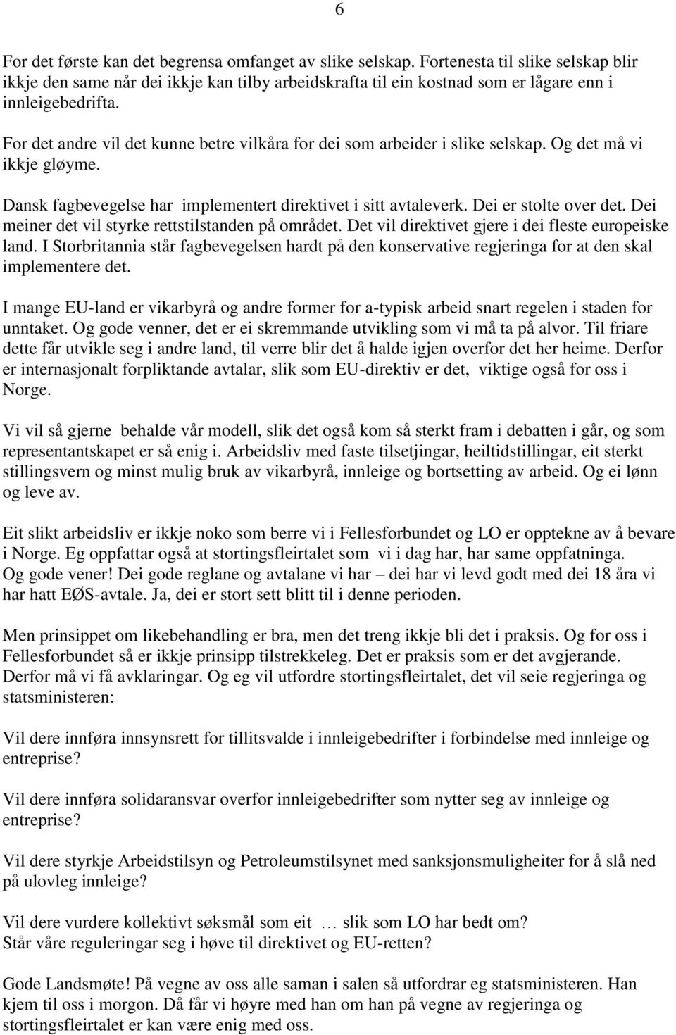 For det andre vil det kunne betre vilkåra for dei som arbeider i slike selskap. Og det må vi ikkje gløyme. Dansk fagbevegelse har implementert direktivet i sitt avtaleverk. Dei er stolte over det.