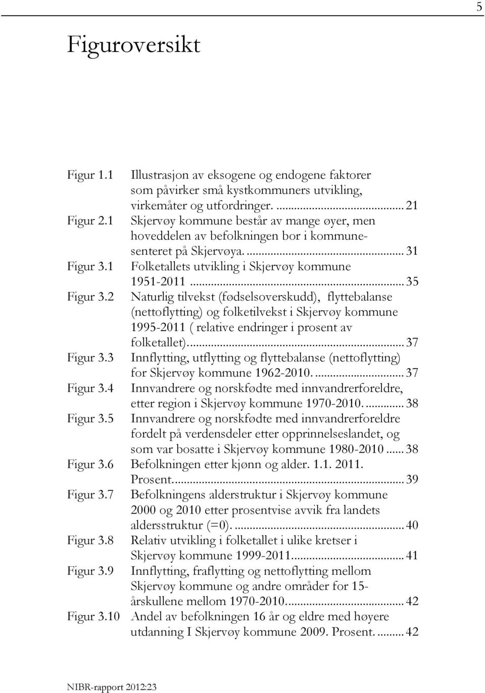 2 Naturlig tilvekst (fødselsoverskudd), flyttebalanse (nettoflytting) og folketilvekst i Skjervøy kommune 1995-2011 ( relative endringer i prosent av folketallet)... 37 Figur 3.