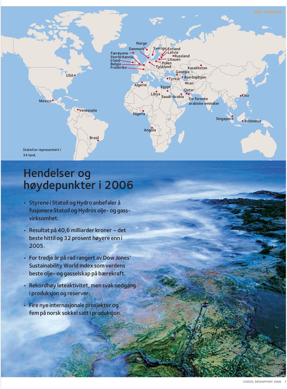 Hendelser og høydepunkter i 2006 Styrene i Statoil og Hydro anbefaler å fusjonere Statoil og Hydros olje- og gassvirksomhet.