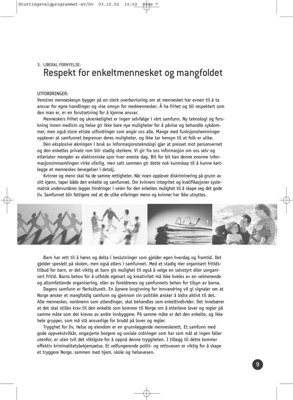 omsyn for medmennesker. Å ha frihet og bli respektert som den man er, er en forutsetning for å kjenne ansvar. Menneskers frihet og ukrenkelighet er ingen selvfølge i vårt samfunn.