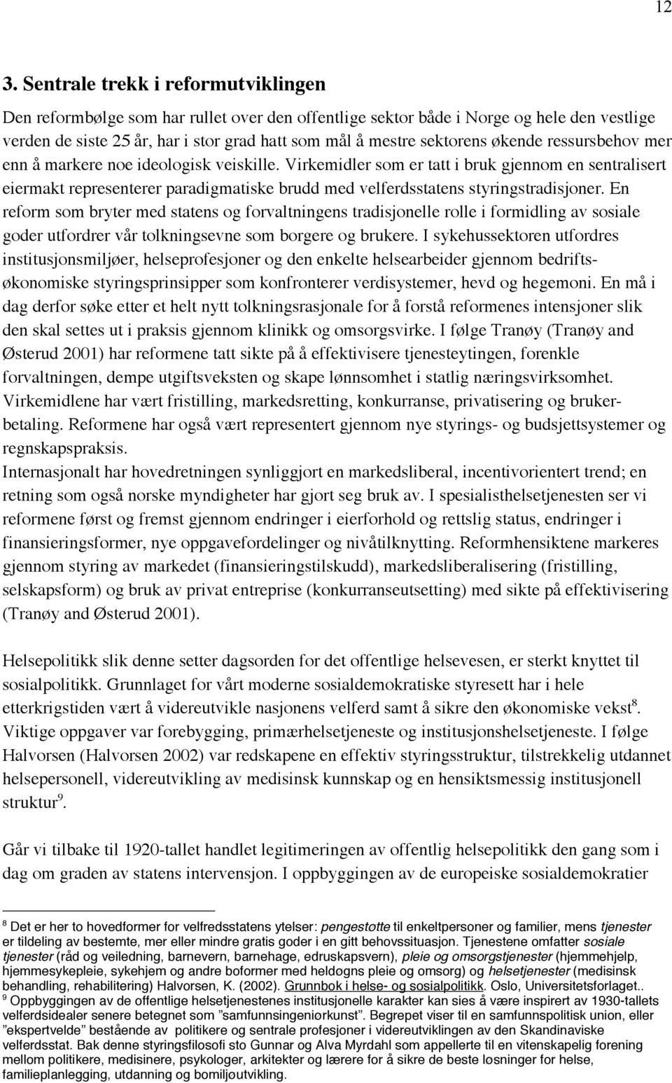 Virkemidler som er tatt i bruk gjennom en sentralisert eiermakt representerer paradigmatiske brudd med velferdsstatens styringstradisjoner.