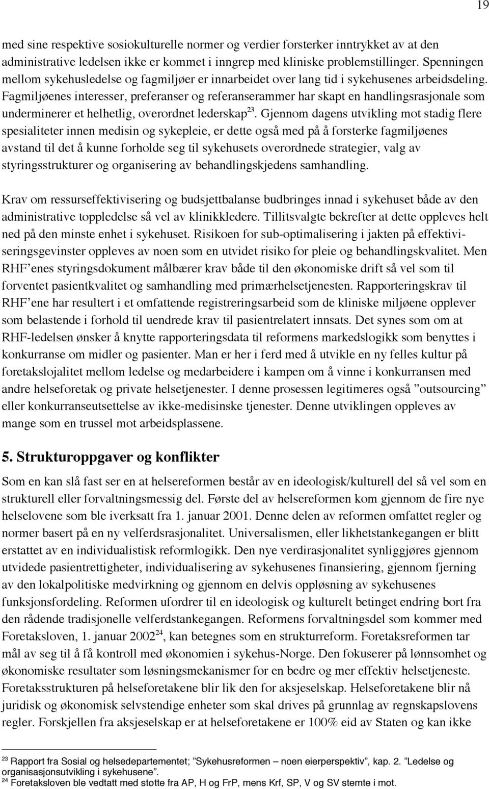 Fagmiljøenes interesser, preferanser og referanserammer har skapt en handlingsrasjonale som underminerer et helhetlig, overordnet lederskap 23.