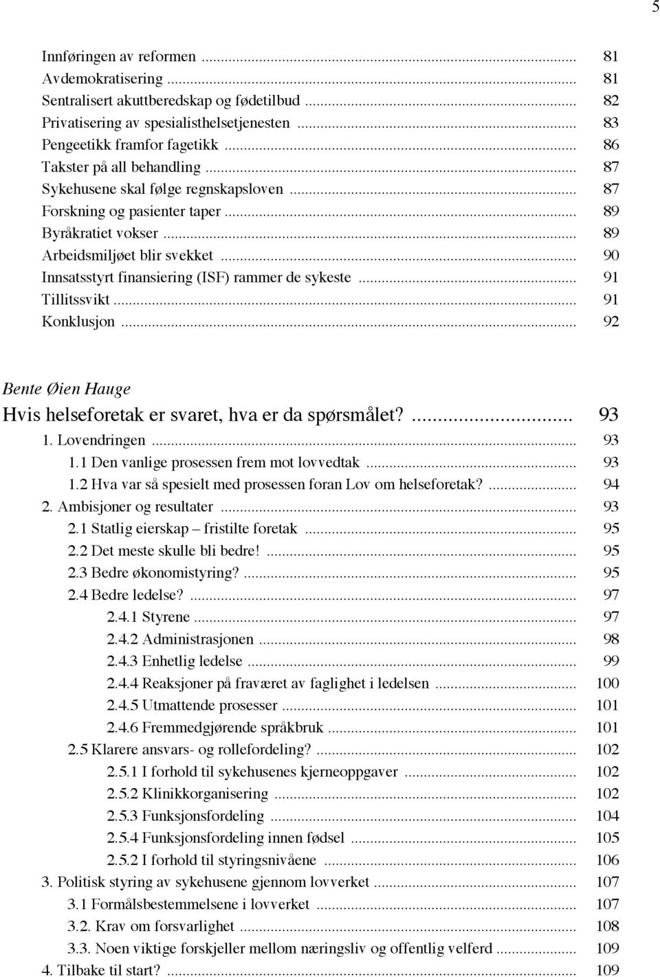 .. 90 Innsatsstyrt finansiering (ISF) rammer de sykeste... 91 Tillitssvikt... 91 Konklusjon... 92 Bente Øien Hauge Hvis helseforetak er svaret, hva er da spørsmålet?... 93 1.