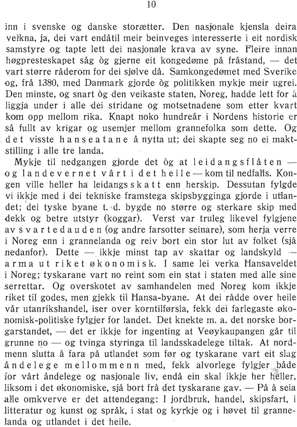 Samkongedømet med Sverike 'Og, frå 1380, med Danmark gjorde og politikken mykje meir ugrei.