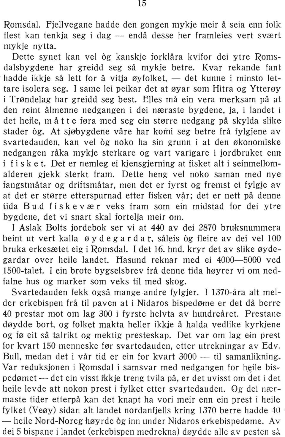 Kvar rekande fant hadde ikkje så lett for å vitja øyfolket, - det kunne i minsto lettare isolera seg. I same lei peikar det at øyar som Hitra og Ytterøy i Trøndelag har greidd seg best.