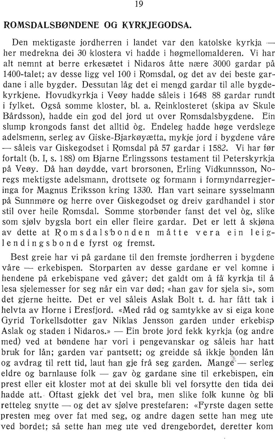 Dessutan låg det ei mengd gardar til alle bygdekyrkjene. Hovudkyrkja i Veøy hadde såleis i 1648 88 gardar rundt i fylket. Også somme kloster, bl. a. Reinklosteret (skipa av Skule Bårdsson), hadde ein god del jord ut over Romsdalsbygdene.