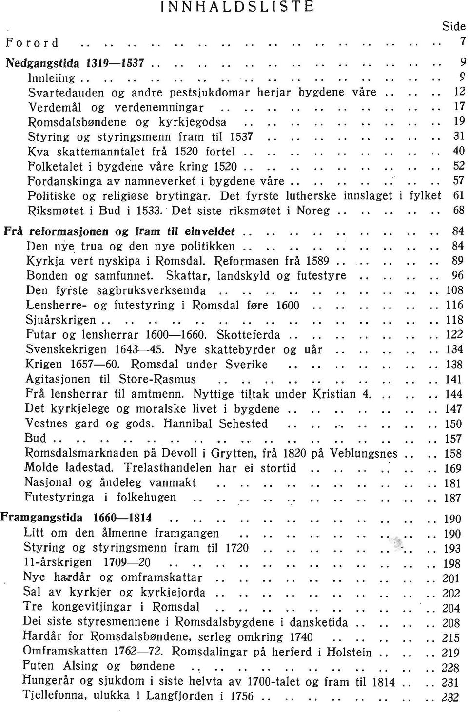 fortel.. 40 folketalet i bygde"ne våre kring 1520.. 52 fordanskinga av namneverket i bygdene våre.. 57 Politiske og religiøse brytingar.