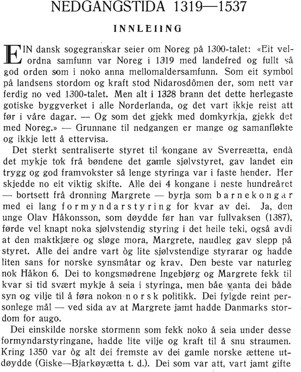 Men alt i 1328 brann det dette herlegaste gotiske byggverket i alle Norderlanda, og det vart i~kje rei t att før i våre dagar. - Og som det gjekk med domkyrkja, gjekk det med Noreg.