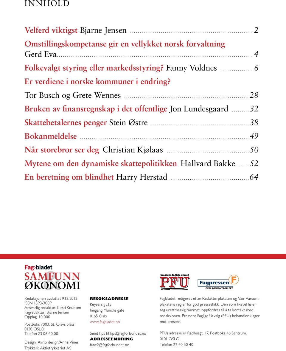 ..49 Når storebror ser deg Christian Kjølaas...50 Mytene om den dynamiske skattepolitikken Hallvard Bakke...52 En beretning om blindhet Harry Herstad...64 SAMFUNN & ØKONOMI Redaksjonen avsluttet 9.12.