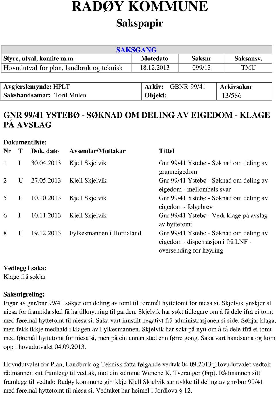 dato Avsendar/Mottakar Tittel 1 I 30.04.2013 Kjell Skjelvik Gnr 99/41 Ystebø - Søknad om deling av grunneigedom 2 U 27.05.