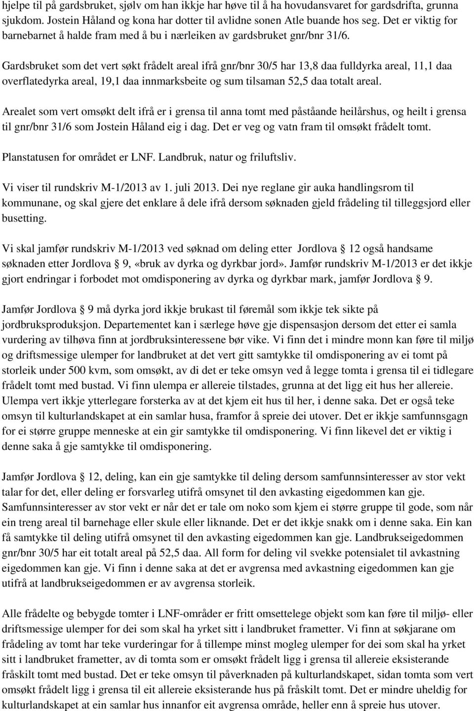 Gardsbruket som det vert søkt frådelt areal ifrå gnr/bnr 30/5 har 13,8 daa fulldyrka areal, 11,1 daa overflatedyrka areal, 19,1 daa innmarksbeite og sum tilsaman 52,5 daa totalt areal.