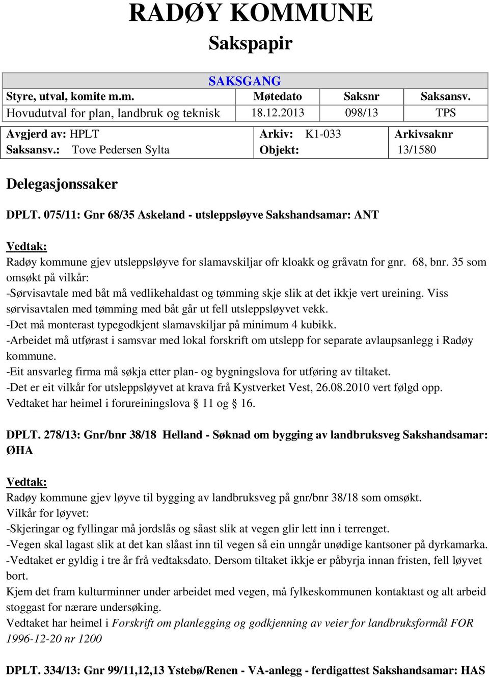 075/11: Gnr 68/35 Askeland - utsleppsløyve Sakshandsamar: ANT Arkivsaknr 13/1580 Radøy kommune gjev utsleppsløyve for slamavskiljar ofr kloakk og gråvatn for gnr. 68, bnr.