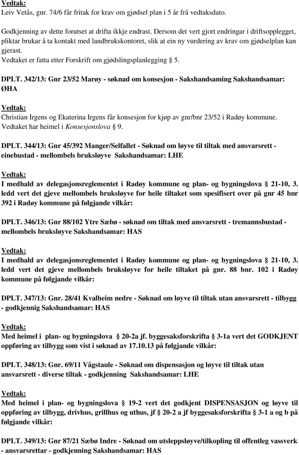 Vedtaket er fatta etter Forskrift om gjødslingsplanlegging 5. DPLT.