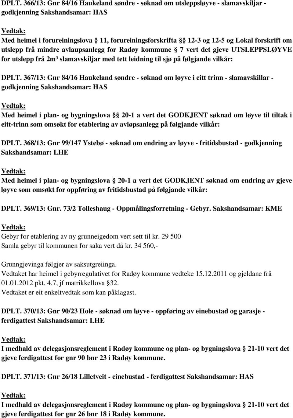 367/13: Gnr 84/16 Haukeland søndre - søknad om løyve i eitt trinn - slamavskillar - godkjenning Sakshandsamar: HAS Med heimel i plan- og bygningslova 20-1 a vert det GODKJENT søknad om løyve til