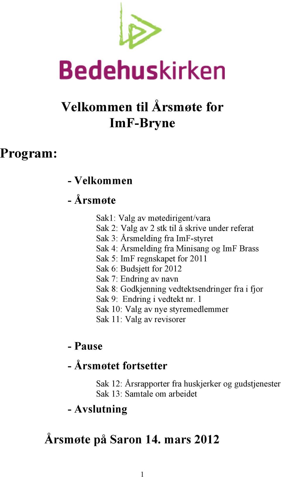 av navn Sak 8: Godkjenning vedtektsendringer fra i fjor Sak 9: Endring i vedtekt nr.