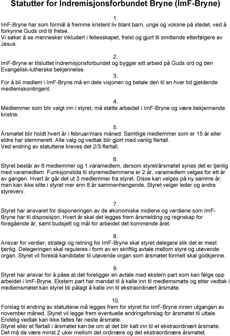 ImF-Bryne er tilsluttet Indremisjonsforbundet og bygger sitt arbeid på Guds ord og den Evangelisk-lutherske bekjennelse. 3.