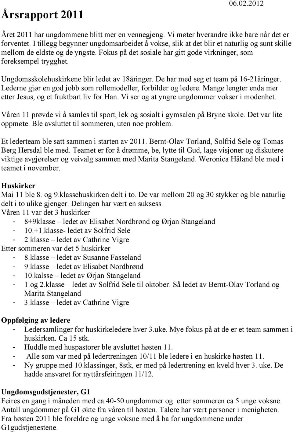 Ungdomsskolehuskirkene blir ledet av 18åringer. De har med seg et team på 16-21åringer. Lederne gjør en god jobb som rollemodeller, forbilder og ledere.