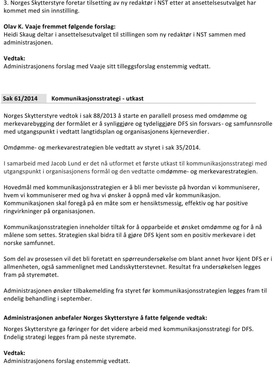 Administrasjonens forslag med Vaaje sitt tilleggsforslag enstemmig vedtatt.