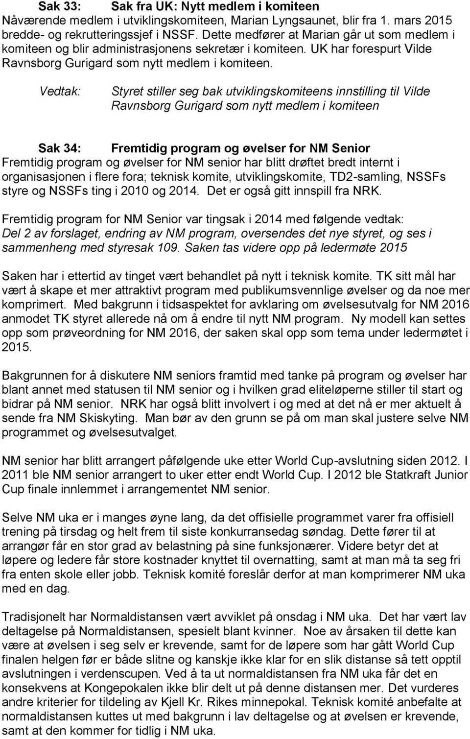 Styret stiller seg bak utviklingskomiteens innstilling til Vilde Ravnsborg Gurigard som nytt medlem i komiteen Sak 34: Fremtidig program og øvelser for NM Senior Fremtidig program og øvelser for NM