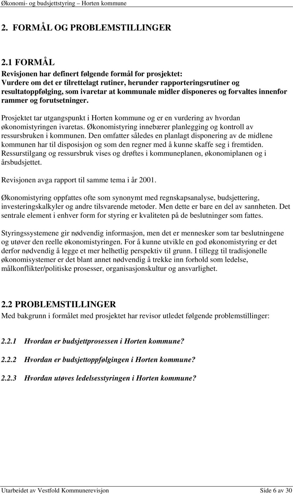 disponeres og forvaltes innenfor rammer og forutsetninger. Prosjektet tar utgangspunkt i Horten kommune og er en vurdering av hvordan økonomistyringen ivaretas.