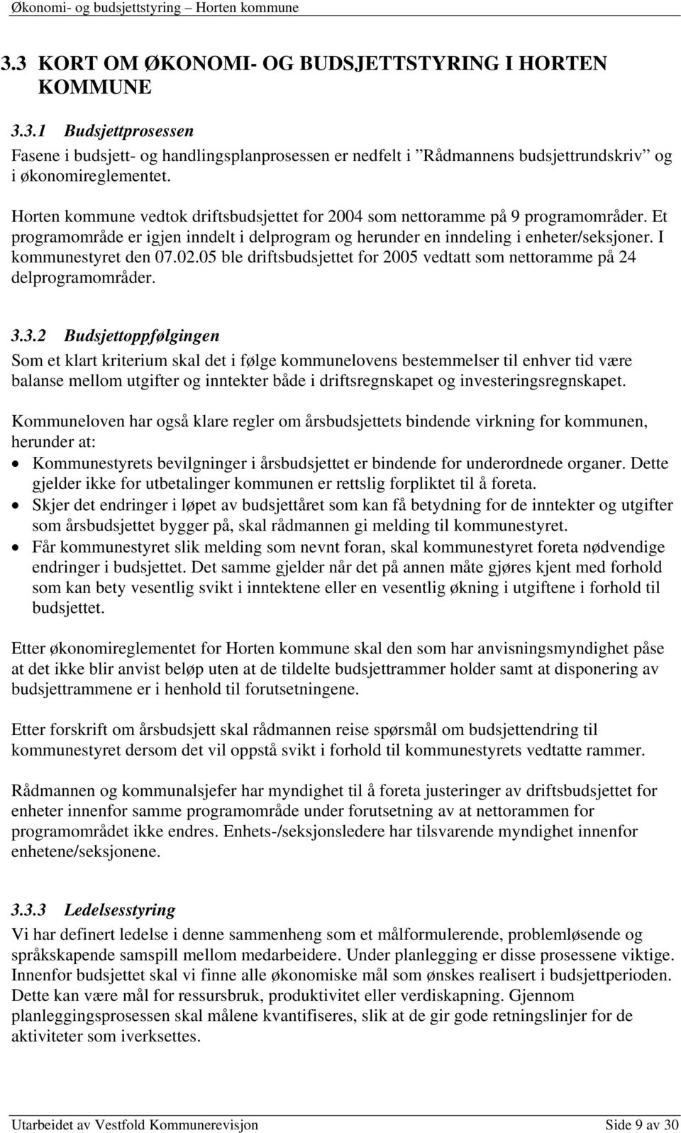 3.3.2 Budsjettoppfølgingen Som et klart kriterium skal det i følge kommunelovens bestemmelser til enhver tid være balanse mellom utgifter og inntekter både i driftsregnskapet og investeringsregnskapet.