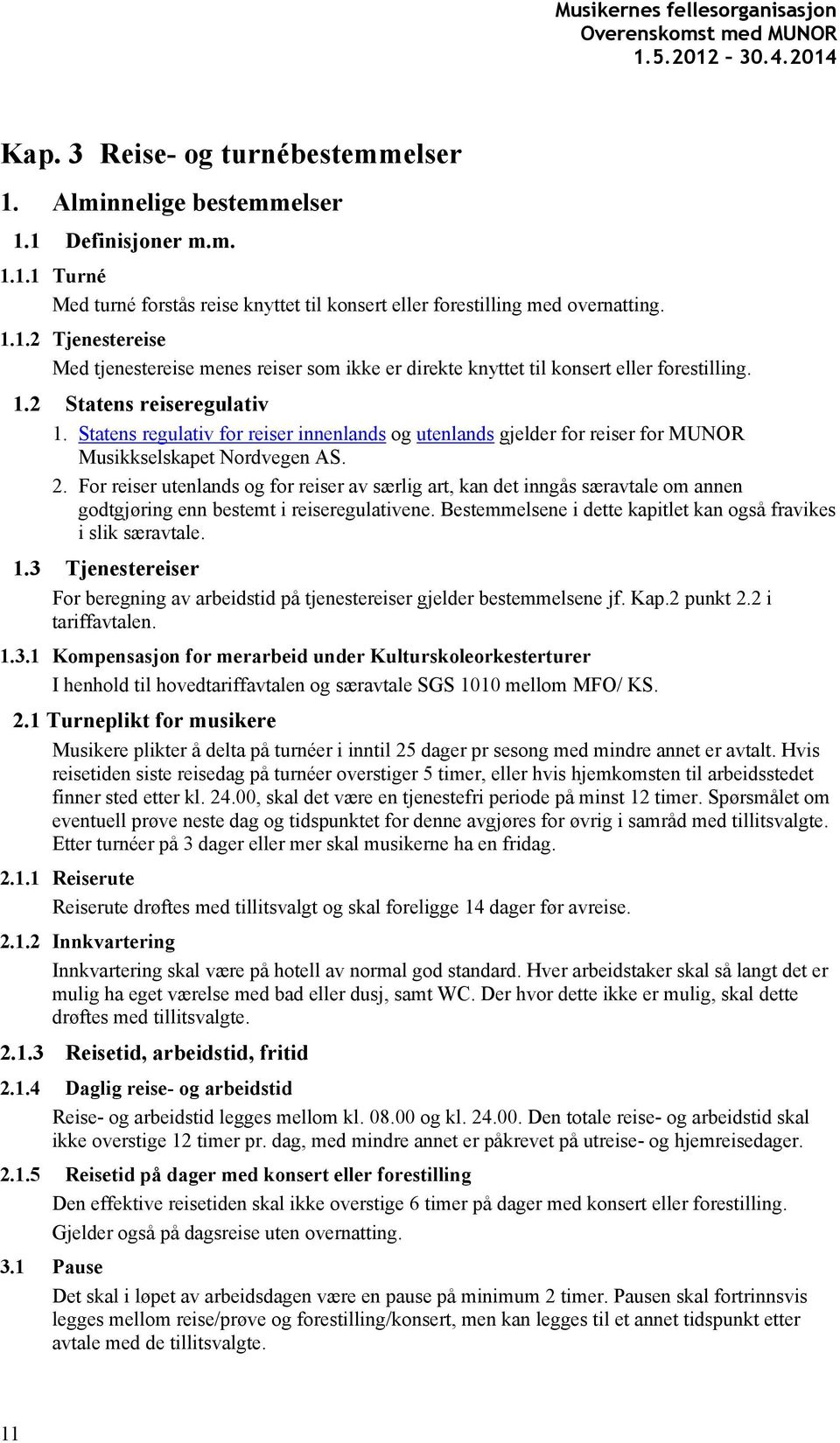 Statens regulativ for reiser innenlands og utenlands gjelder for reiser for MUNOR Musikkselskapet Nordvegen AS. 2.