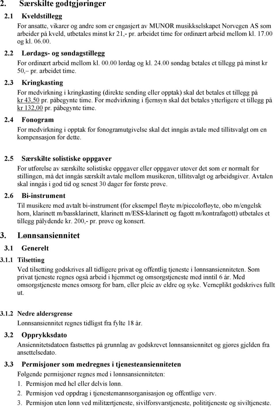 arbeidet time. 2.3 Kringkasting For medvirkning i kringkasting (direkte sending eller opptak) skal det betales et tillegg på kr 43,50 pr. påbegynte time.