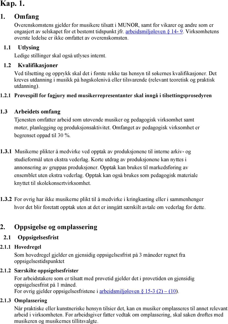 Det kreves utdanning i musikk på høgskolenivå eller tilsvarende (relevant teoretisk og praktisk utdanning). 1.2.1 Prøvespill for fagjury med musikerrepresentanter skal inngå i tilsettingsprosedyren 1.