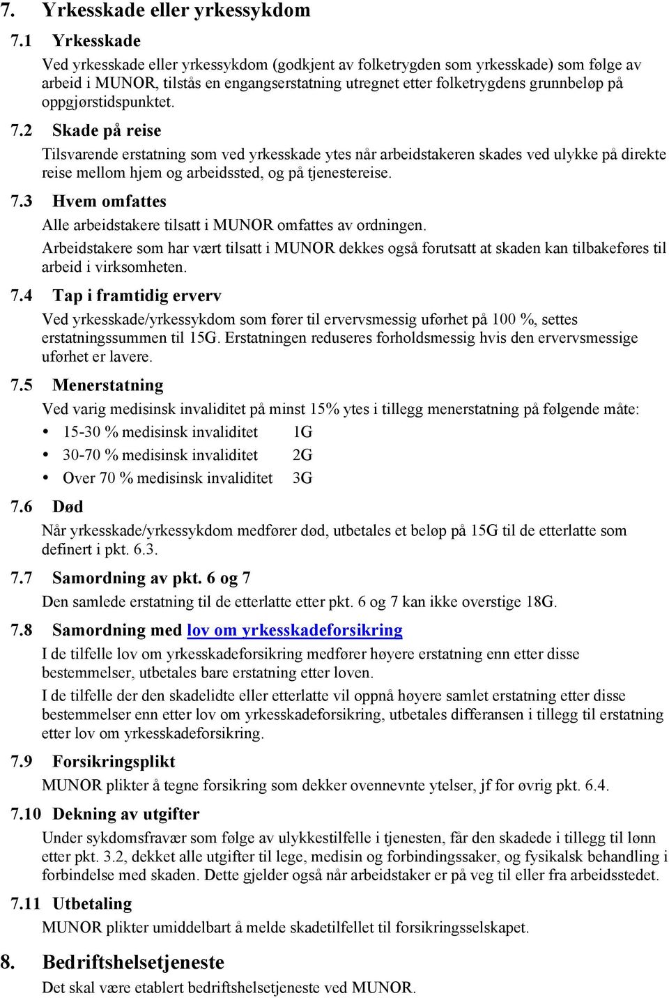 oppgjørstidspunktet. 7.2 Skade på reise Tilsvarende erstatning som ved yrkesskade ytes når arbeidstakeren skades ved ulykke på direkte reise mellom hjem og arbeidssted, og på tjenestereise. 7.3 Hvem omfattes Alle arbeidstakere tilsatt i MUNOR omfattes av ordningen.