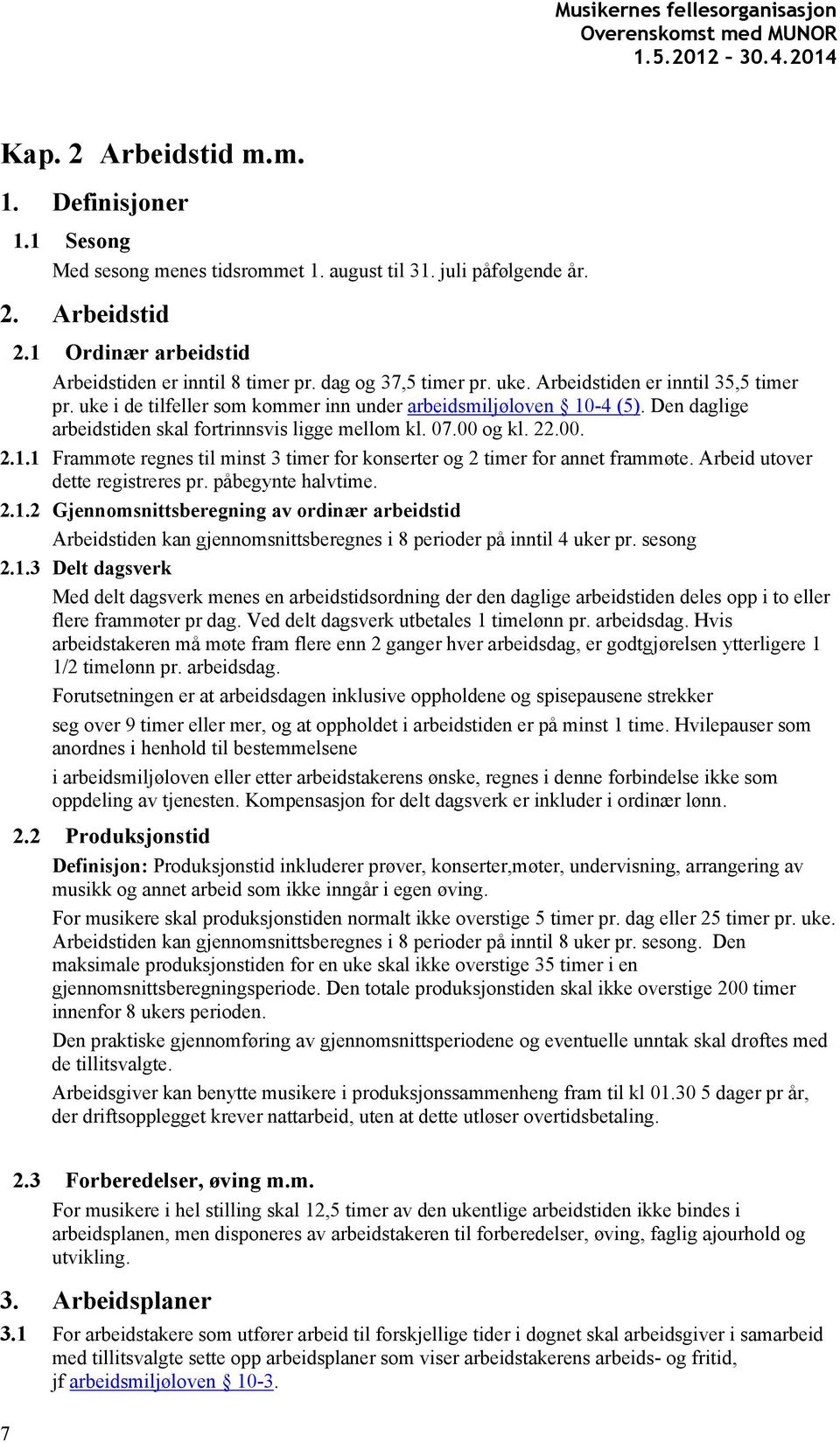 Den daglige arbeidstiden skal fortrinnsvis ligge mellom kl. 07.00 og kl. 22.00. 2.1.1 Frammøte regnes til minst 3 timer for konserter og 2 timer for annet frammøte. Arbeid utover dette registreres pr.