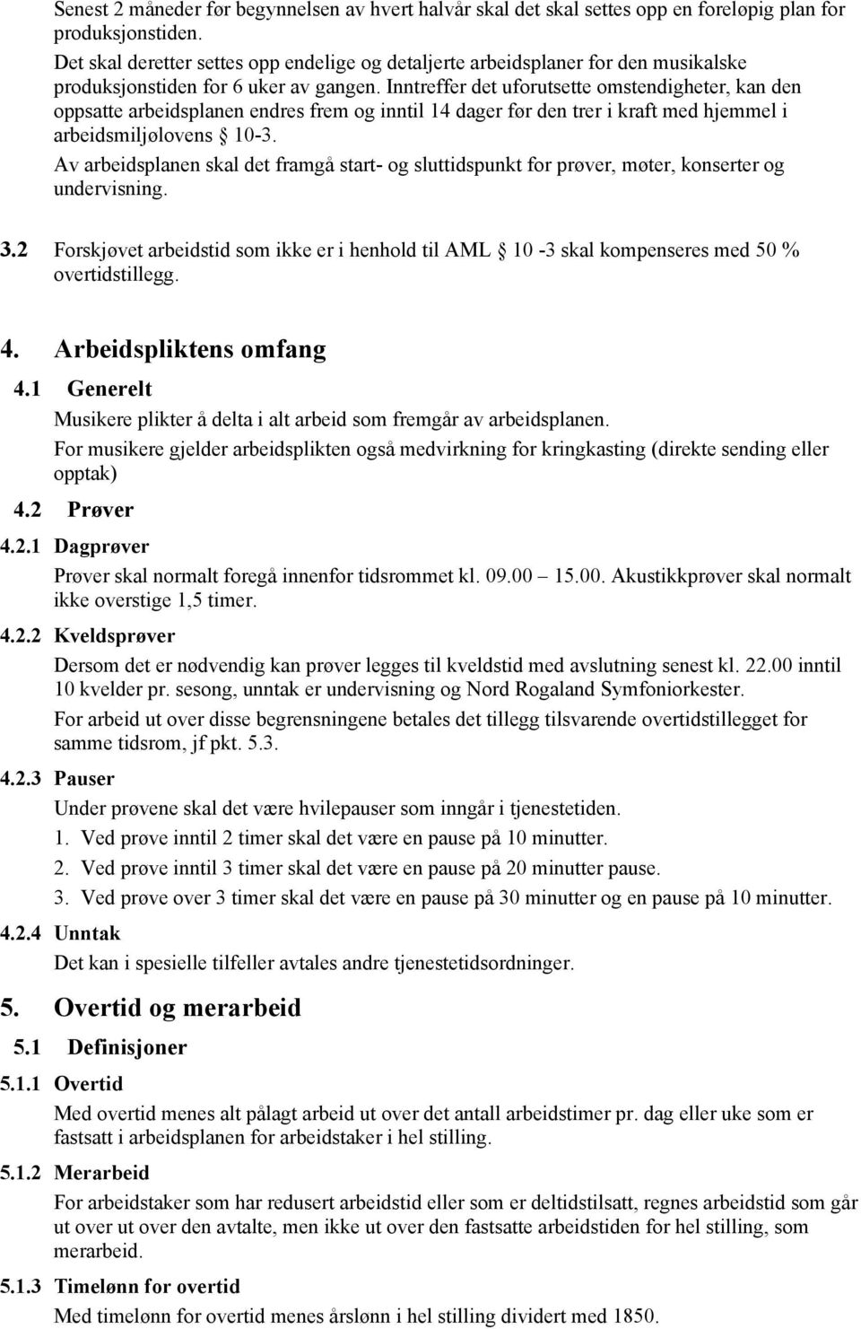 Inntreffer det uforutsette omstendigheter, kan den oppsatte arbeidsplanen endres frem og inntil 14 dager før den trer i kraft med hjemmel i arbeidsmiljølovens 10-3.