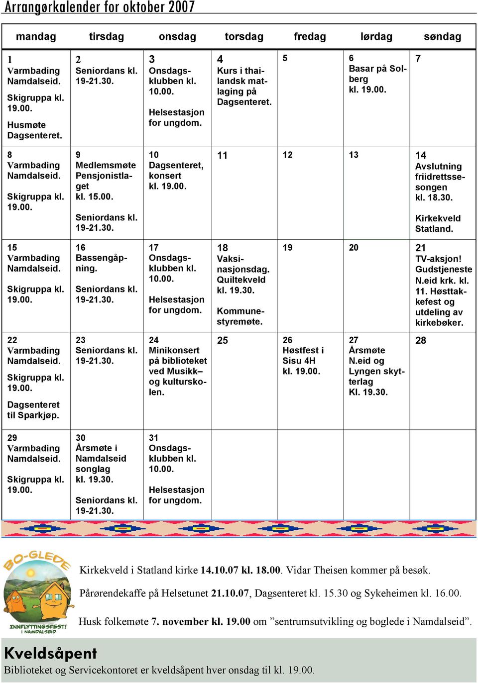 19-21.30. 10 Dagsenteret, konsert kl. 19.00. 11 12 13 14 Avslutning friidrettssesongen kl. 18.30. Kirkekveld Statland. 15 Varmbading Namdalseid. Skigruppa kl. 19.00. 16 Bassengåpning. Seniordans kl.